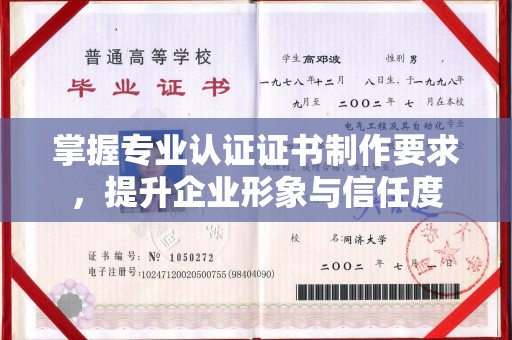 哈巴河掌握专业认证证书制作要求，提升企业形象与信任度